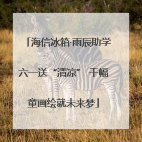 海信冰箱·雨辰助学六一送“清凉” 千幅童画绘就未来梦